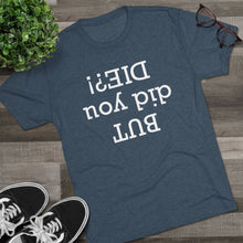 Load image into Gallery viewer, But did you die? Men's Tri-Blend Crew Tee