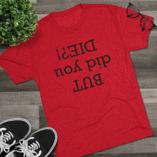 Load image into Gallery viewer, But did you die? Men's Tri-Blend Crew Tee