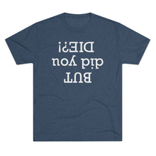 Load image into Gallery viewer, But did you die? Men's Tri-Blend Crew Tee