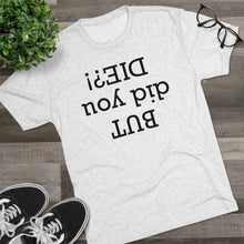 Load image into Gallery viewer, But did you die? Men's Tri-Blend Crew Tee