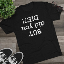 Load image into Gallery viewer, But did you die? Men's Tri-Blend Crew Tee