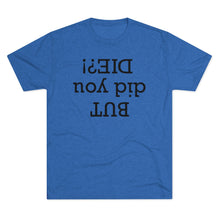 Load image into Gallery viewer, But did you die? Men's Tri-Blend Crew Tee