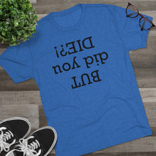 Load image into Gallery viewer, But did you die? Men's Tri-Blend Crew Tee