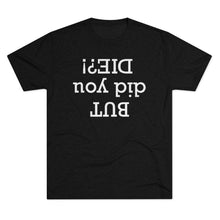 Load image into Gallery viewer, But did you die? Men's Tri-Blend Crew Tee