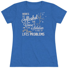 Load image into Gallery viewer, Alcohol the cause of and solution to all of life's problems Women's Tri-blend Tee
