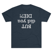 Load image into Gallery viewer, But did you die? Men's Tri-Blend Crew Tee