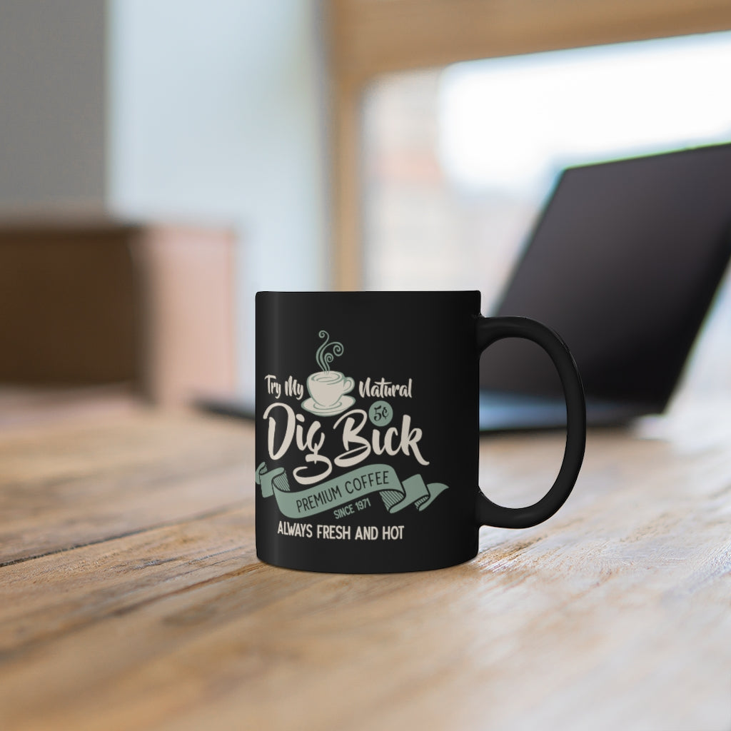 Dig Bick coffee 11oz Black Mug