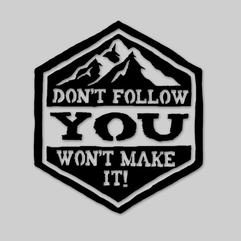 Don't follow me you won't make it. Jeep, truck, car vinyl decal sticker